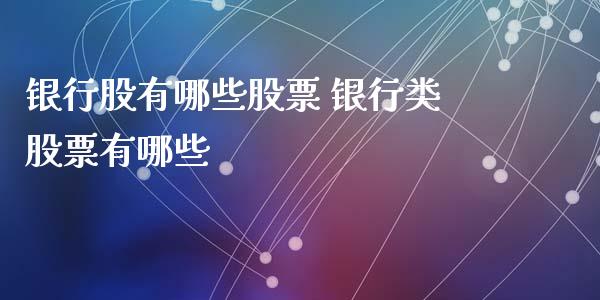 银行股有哪些股票 银行类股票有哪些