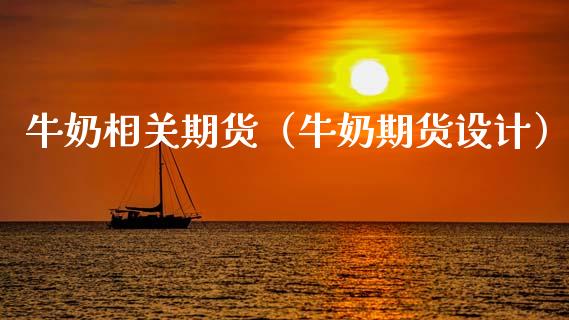 牛奶相关期货（牛奶期货设计）