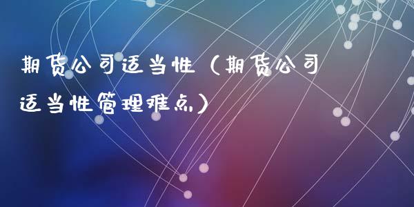 期货公司适当性（期货公司适当性管理难点）