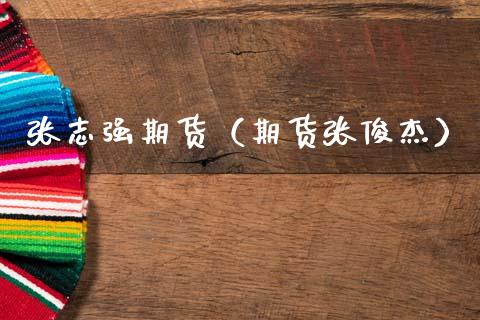 张志强期货（期货张俊杰）