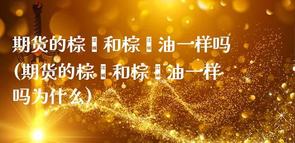 期货的棕榈和棕榈油一样吗(期货的棕榈和棕榈油一样吗为什么)