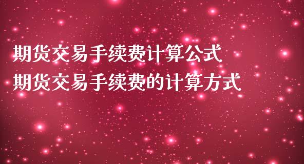 期货交易手续费计算公式 期货交易手续费的计算方式