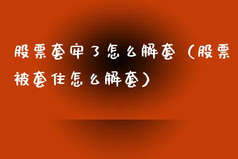 股票套牢了怎么解套（股票被套住怎么解套）