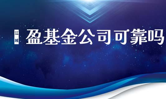 钜盈基金公司可靠吗