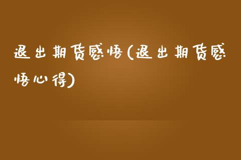 退出期货感悟(退出期货感悟心得)