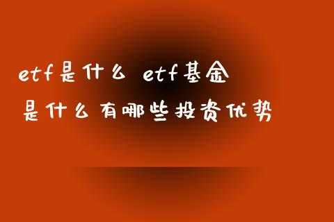 etf是什么 etf基金是什么有哪些投资优势