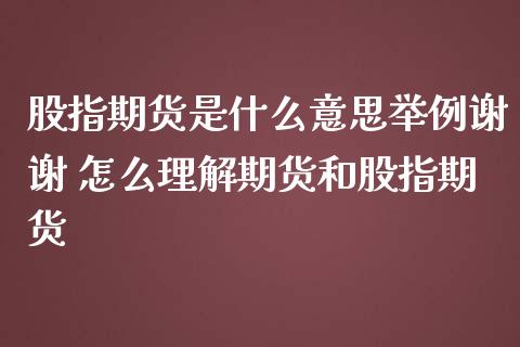 股指期货是什么意思举例谢谢 怎么理解期货和股指期货_股票理财_第1张_宇龙理财网 股指期货是什么意思举例谢谢 怎么理解期货和股指期货_https://www.dglong8.com_股票理财_第1张