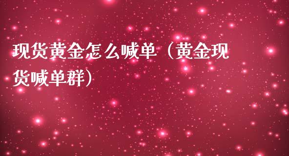 现货黄金怎么喊单（黄金现货喊单群）