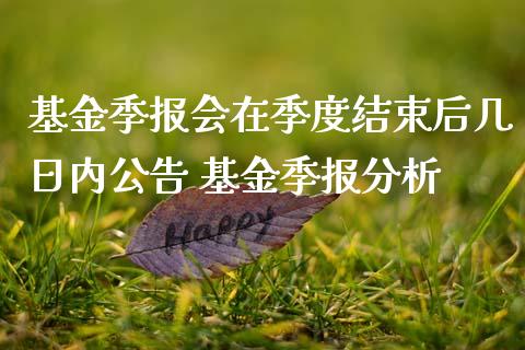 基金季报会在季度结束后几日内公告 基金季报分析