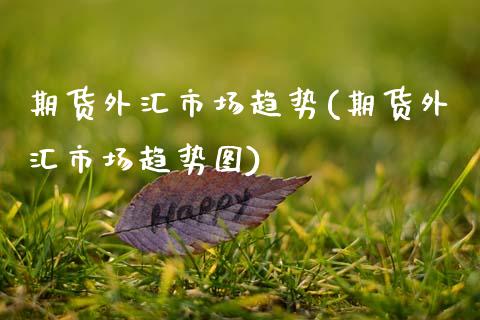 期货外汇市场趋势(期货外汇市场趋势图)