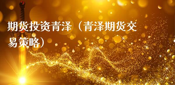 期货投资青泽（青泽期货交易策略）