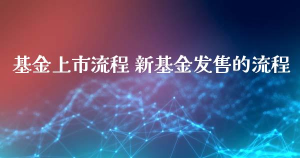 基金上市流程 新基金发售的流程