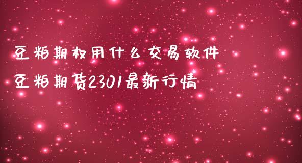 豆粕期权用什么交易软件 豆粕期货2301最新行情