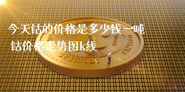 今天钴的价格是多少钱一吨 钴价格走势图k线