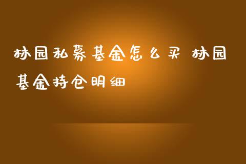 林园私募基金怎么买 林园基金持仓明细