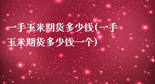 一手玉米期货多少钱(一手玉米期货多少钱一个)