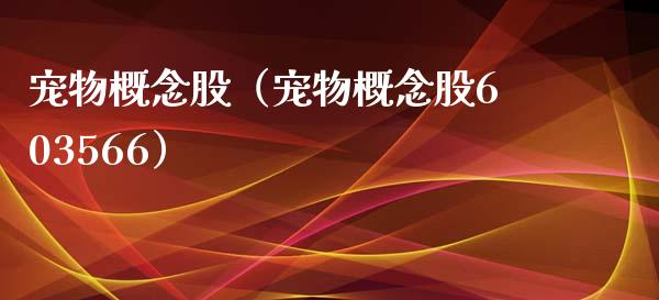 宠物概念股（宠物概念股603566）