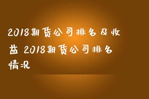 2018期货公司排名及收益 2018期货公司排名情况