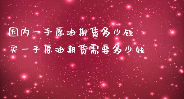 国内一手原油期货多少钱 买一手原油期货需要多少钱_财经要闻_第1张_宇龙理财网 国内一手原油期货多少钱 买一手原油期货需要多少钱_https://www.dglong8.com_财经要闻_第1张