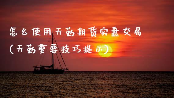 怎么使用天勤期货实盘交易(天勤重要技巧提示)