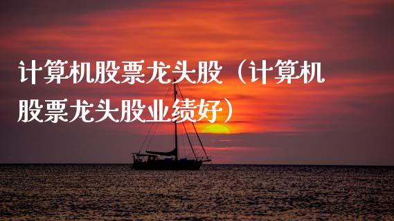 计算机股票龙头股(计算机股票龙头股业绩好)_财经要闻_第1张_宇龙理财网 计算机股票龙头股(计算机股票龙头股业绩好)_https://www.dglong8.com_财经要闻_第1张
