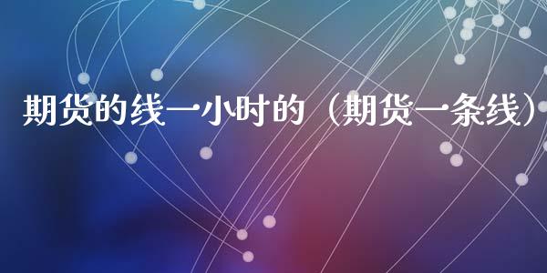 期货的线一小时的（期货一条线）