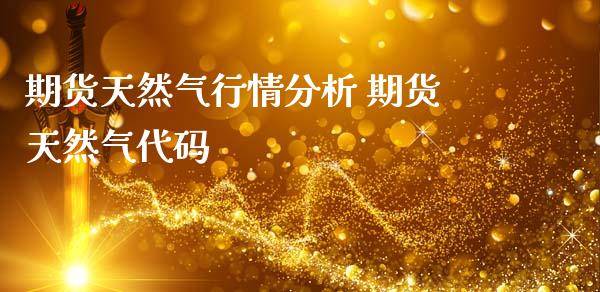 期货天然气行情分析 期货天然气代码