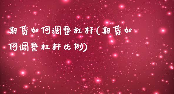 期货如何调整杠杆(期货如何调整杠杆比例)