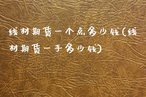 线材期货一个点多少钱(线材期货一手多少钱)