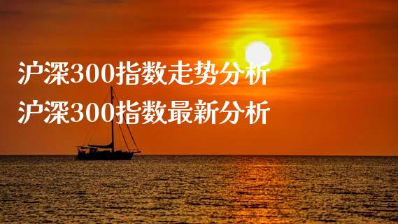 沪深300指数走势分析 沪深300指数最新分析