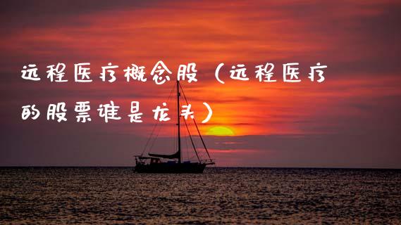 远程医疗概念股（远程医疗的股票谁是龙头）