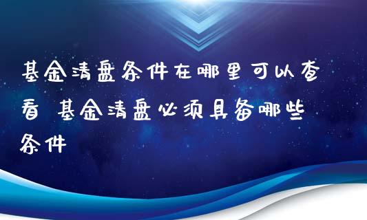 基金清盘条件在哪里可以查看 基金清盘必须具备哪些条件_基金理财_第1张_宇龙理财网 基金清盘条件在哪里可以查看 基金清盘必须具备哪些条件_https://www.dglong8.com_基金理财_第1张