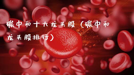 碳中和十大龙头股（碳中和龙头股排行）
