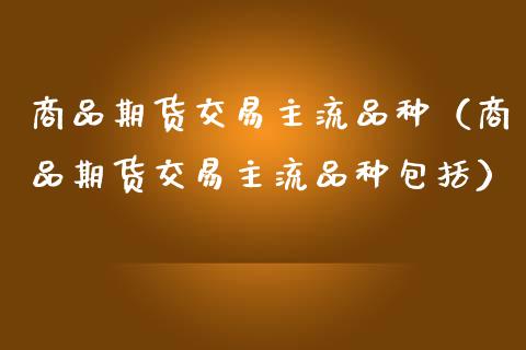 商品期货交易主流品种(商品期货交易主流品种包括)_黄金期货_第1张_宇龙理财网 商品期货交易主流品种(商品期货交易主流品种包括)_https://www.dglong8.com_黄金期货_第1张
