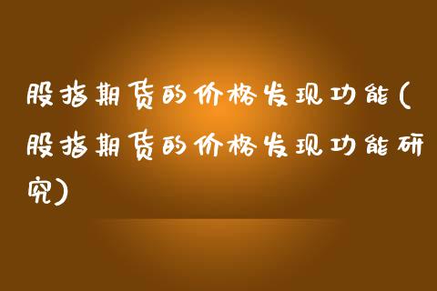 股指期货的价格发现功能(股指期货的价格发现功能研究)