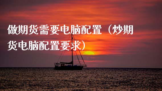 做期货需要电脑配置（炒期货电脑配置要求）