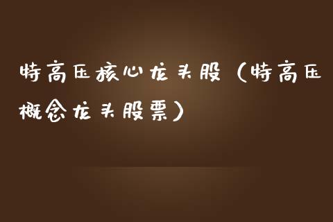 特高压核心龙头股（特高压概念龙头股票）_https://www.dglong8.com_财经要闻_第1张