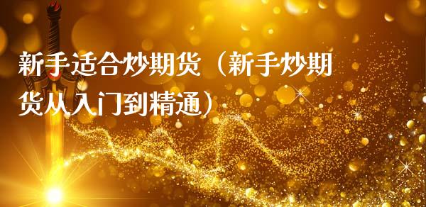 新手适合炒期货（新手炒期货从入门到精通）