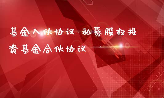 基金入伙协议 私募股权投资基金合伙协议