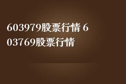 603979股票行情 603769股票行情