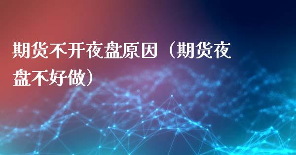 期货不开夜盘原因（期货夜盘不好做）