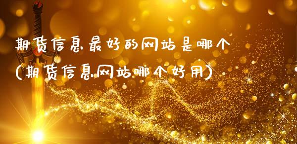 期货信息最好的网站是哪个(期货信息网站哪个好用)