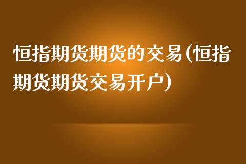 恒指期货期货的交易(恒指期货期货交易开户)