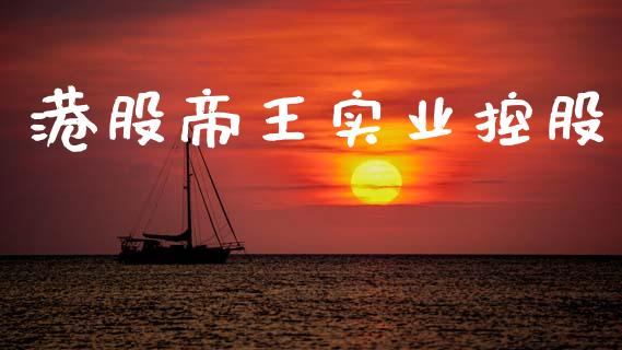 港股帝王实业控股_https://www.dglong8.com_股票理财_第1张