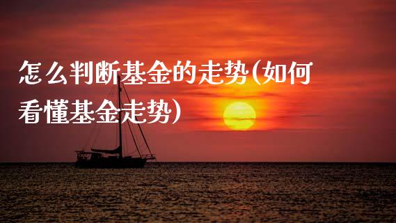 怎么判断基金的走势(如何看懂基金走势)