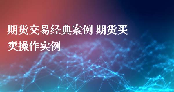 期货交易经典案例 期货买卖操作实例