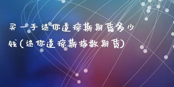 买一手迷你道琼斯期货多少钱(迷你道琼斯指数期货)
