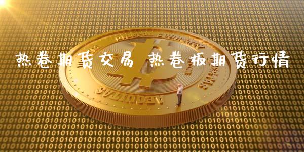 热卷期货交易 热卷板期货行情