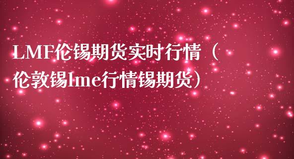 LMF伦锡期货实时行情（伦敦锡lme行情锡期货）
