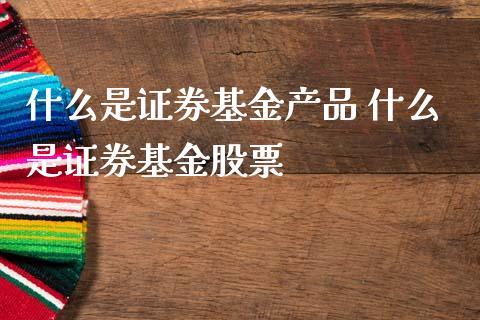 什么是证券基金产品 什么是证券基金股票_基金理财_第1张_宇龙理财网 什么是证券基金产品 什么是证券基金股票_https://www.dglong8.com_基金理财_第1张